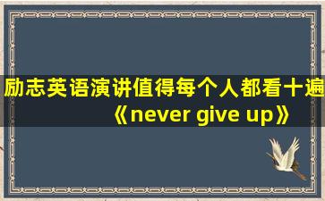 励志英语演讲值得每个人都看十遍《never give up》